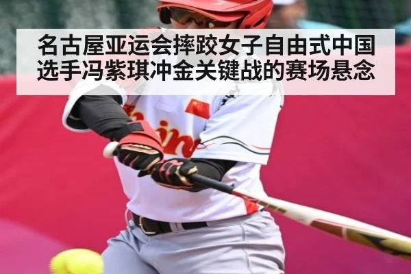 名古屋亚运会摔跤女子自由式中国选手冯紫琪冲金关键战的赛场悬念